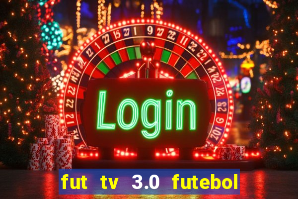 fut tv 3.0 futebol ao vivo